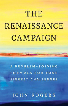 The Renaissance Campaign: A Problem-Solving Formula For Your Biggest Challenges