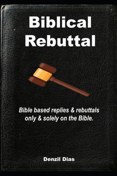 Biblical Rebuttal: Biblical replies & rebuttals only & solely on the Bible.