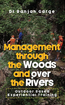Management Through the Woods and Over the Rivers: Outdoor Based Experiential Training Management Through the Woods and Over the Rivers: Outdoor Based Experiential Training