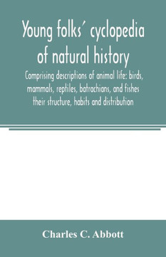 Young folks' cyclopedia of natural history. Comprising descriptions of animal life: birds, mammals, reptiles, batrachians, and fishes: their structure
