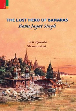The Lost Hero of Banaras: Babu Jagat Singh