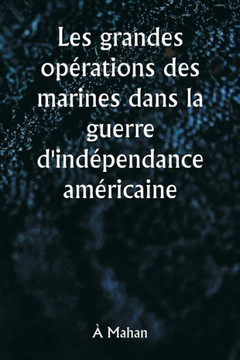 Les grandes op?rations des marines dans la guerre d'ind?pendance am?ricaine