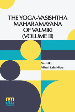 The Yoga-Vasishtha Maharamayana Of V lm ki (Volume III): Containing Upasama Khanda And Nirv na Khanda Translated From The Original Sanskrit By Vihari-
