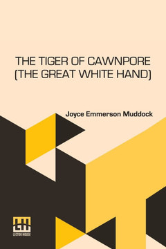 The Tiger Of Cawnpore (The Great White Hand): The Great White Hand; Or, The Tiger Of Cawnpore, A Story Of The Indian Mutiny