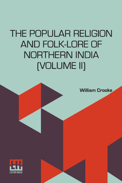 The Popular Religion And Folk-Lore Of Northern India (Volume II): In Two Volumes, Vol. II.