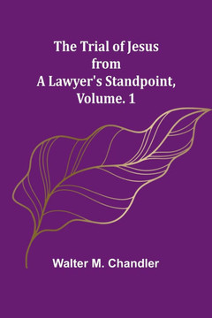 The Trial of Jesus from a Lawyer's Standpoint, Vol. 1