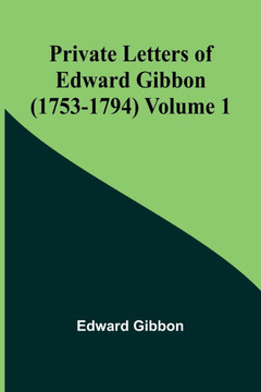 Private Letters of Edward Gibbon (1753-1794) Volume 1