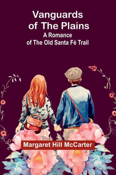 Vanguards of the Plains: A Romance of the Old Santa F? Trail