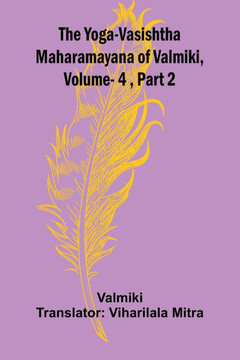 The Yoga-Vasishtha Maharamayana of Valmiki, Vol. 4, Part 2