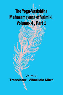 The Yoga-Vasishtha Maharamayana of Valmiki, Vol 4, Part 1