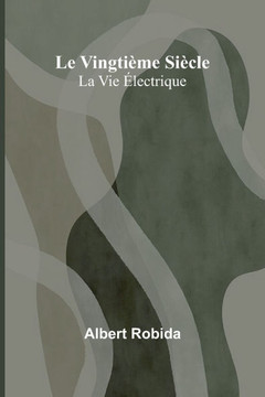 Le Vingti?me Si?cle: La Vie ?lectrique