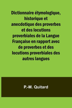 Dictionnaire ?tymologique, historique et anecdotique des proverbes et des locutions proverbiales de la Langue Fran?aise en rapport avec de proverbes e Dictionnaire ?tymologique, historique et anecdotique des proverbes et des locutions proverbiales de la Langue Fran?aise en rapport avec de proverbes e