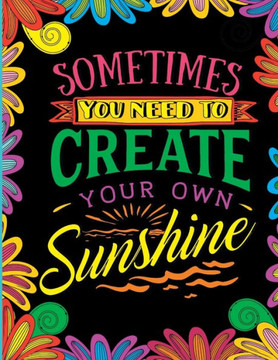 Sometimes You Need To Create Your Own Sunshine: Stress Relief Adult Coloring Book