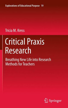 Critical PRAXIS Research: Breathing New Life Into Research Methods for Teachers