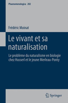 Le Vivant Et Sa Naturalisation: Le Probl?me Du Naturalisme En Biologie Chez Husserl Et Le Jeune Merleau-Ponty