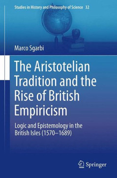 The Aristotelian Tradition and the Rise of British Empiricism: Logic and Epistemology in the British Isles (1570-1689)
