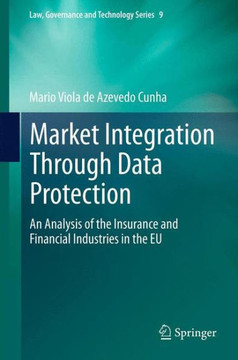 Market Integration Through Data Protection: An Analysis of the Insurance and Financial Industries in the EU Market Integration Through Data Protection: An Analysis of the Insurance and Financial Industries in the EU