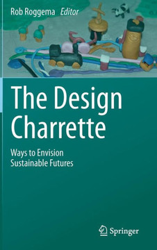The Design Charrette: Ways to Envision Sustainable Futures