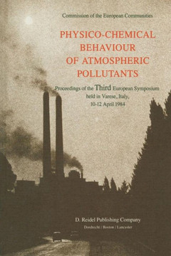 Physico-Chemical Behaviour of Atmospheric Pollutants: Proceedings of the Third European Symposium Held in Varese, Italy, 10-12 April 1984