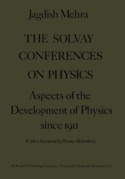 The Solvay Conferences on Physics: Aspects of the Development of Physics Since 1911