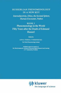 Husserlian Phenomenology in a New Key: Intersubjectivity, Ethos, the Societal Sphere, Human Encounter, Pathos Book 2 Phenomenology in the World Fifty