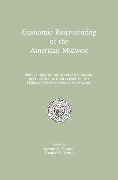 Economic Restructuring of the American Midwest: Proceedings of the Midwest Economic Restructuring Conference of the Federal Reserve Bank of Cleveland