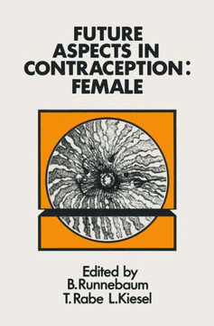 Future Aspects in Contraception: Proceedings of an International Symposium Held in Heidelberg, 5-8 September 1984 Part 2 Female Contraception