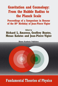 Gravitation and Cosmology: From the Hubble Radius to the Planck Scale: Proceedings of a Symposium in Honour of the 80th Birthday of Jean-Pierre Vigier