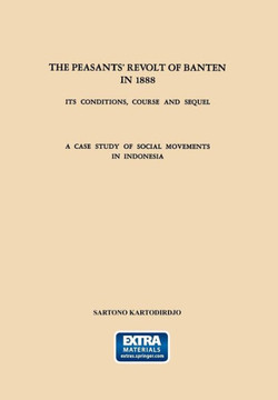 The Peasants' Revolt of Banten in 1888: Its Conditions, Course and Sequel. a Case Study of Social Movements in Indonesia The Peasants' Revolt of Banten in 1888: Its Conditions, Course and Sequel. a Case Study of Social Movements in Indonesia