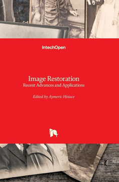 Image Restoration: Recent Advances and Applications Image Restoration: Recent Advances and Applications