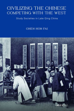 Civilizing the Chinese, Competing with the West: Study Societies in Late Qing China