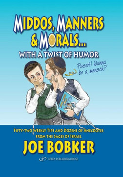 Middos, Manners & Morals with a Twist of Humor: Fifty-Two Weekly Tips and Dozens of Anecdotes from the Sages of Israel