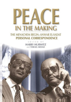 Peace in the Making: The Menachem Begin-Anwar Sadat Personal Correspondence
