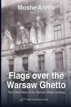 Flags Over the Warsaw Ghetto: The Untold Story of the Warsaw Ghetto Uprising