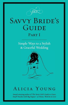 The Savvy Bride's Guide: Simple Ways To A Stylish & Graceful Wedding