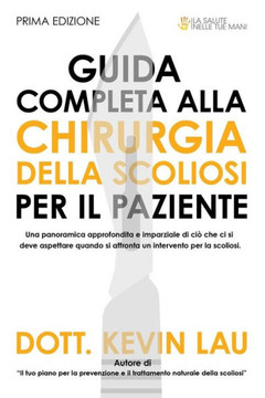 Guida Completa Alla Chirurgia Della Scoliosi Per Il Paziente: Una Panoramica Approfondita E Imparziale Di CI? Che CI Si Deve Aspettare Quando Si Affro