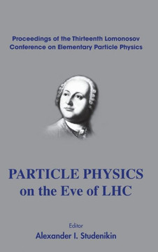 Particle Physics on the Eve of Lhc - Proceedings of the 13th Lomonosov Conference on Elementary Particle Physics