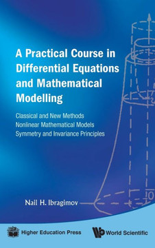 Practical Course in Differential Equations and Mathematical Modelling, A: Classical and New Methods. Nonlinear Mathematical Models. Symmetry and Invar