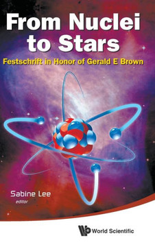 From Nuclei to Stars: Festschrift in Honor of Gerald E Brown