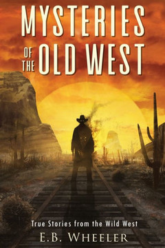 Mysteries Of The Old West: True Stories From The Wild West (Mysteries In History For Boys And Girls)