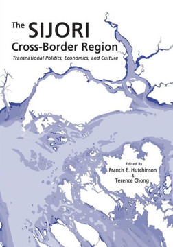 The Sijori Cross-Border Region: Transnational Politics, Economics, and Culture