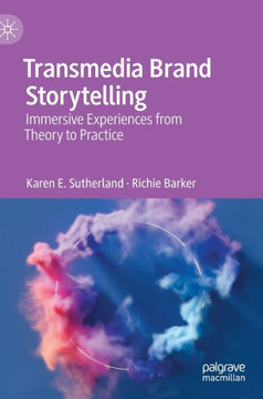 Transmedia Brand Storytelling: Immersive Experiences from Theory to Practice
