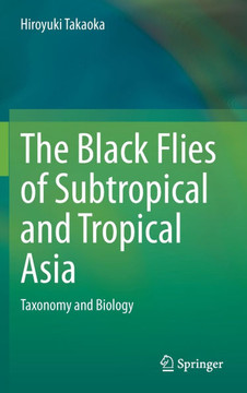 The Black Flies of Subtropical and Tropical Asia: Taxonomy and Biology The Black Flies of Subtropical and Tropical Asia: Taxonomy and Biology