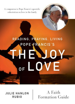 Reading, Praying, Living Pope Francisæs The Joy Of Love: A Faith Formation Guide