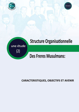 Structure organisationnelle des Fr?res Musulmans Caract?ristiques, Objectifs et Avenir