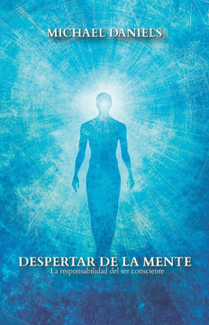Despertar de la Mente: La responsabilidad del ser consciente Despertar de la Mente: La responsabilidad del ser consciente