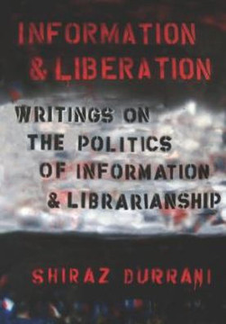 Information and liberation: Writings on the Politics of Information and Librarianship Information and liberation: Writings on the Politics of Information and Librarianship