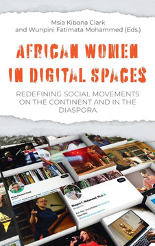African Women in Digital Spaces: Redefining Social Movements on the Continent and in the Diaspora: Redefining Social Movements on the Continent and in African Women in Digital Spaces: Redefining Social Movements on the Continent and in the Diaspora: Redefining Social Movements on the Continent and in