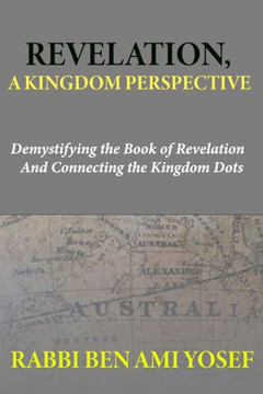 Revelation, a Kingdom Perspective: Demystifying the Book of Revelation And Connecting the Kingdom Dots