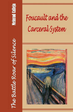 The Battle Roar of Silence: Foucault and the Carceral System